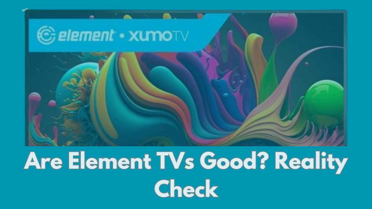 Are Element TVs Good? Reality Check (2024)