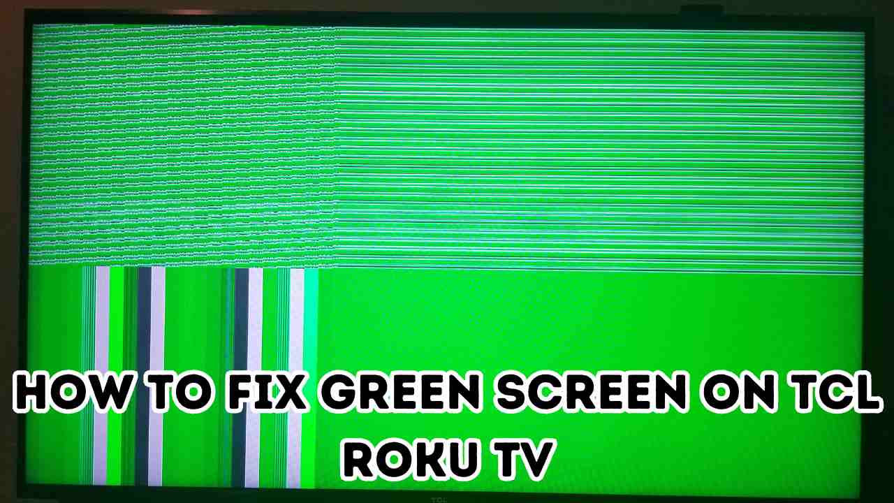How To Fix Green Screen On TCL Roku Tv? 6 Easy Fixes